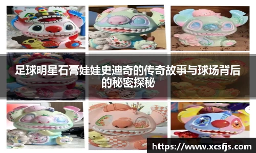 足球明星石膏娃娃史迪奇的传奇故事与球场背后的秘密探秘