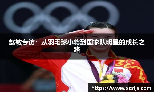 赵敏专访：从羽毛球小将到国家队明星的成长之路